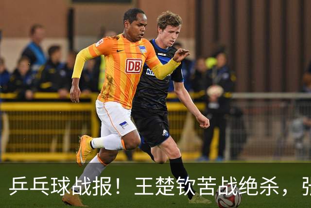 乒乓球战报！王楚钦苦战绝杀，张本智和剃光头，林诗栋轰11-1